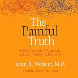 The Painful Truth: What Chronic Pain Is Really Like and Why It Matters to Each of Us by