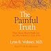 The Painful Truth: What Chronic Pain Is Really Like and Why It Matters to Each of Us by
