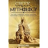 Greek Mythology: The Gods, Goddesses, Heroes, Monsters, and Mythical Beasts of Greek Mythology (Norse Mythology, Greek Mythology, Egyptian Mythology, Myth, Legend Book 2)