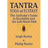 Tantra, Yoga of Ecstasy: The Sadhaka's Guide to Kundalini and the Left-Hand Path