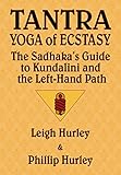 Tantra, Yoga of Ecstasy: The Sadhaka's Guide to Kundalini and the Left-Hand Path by Leigh Hurley, Phillip Hurley