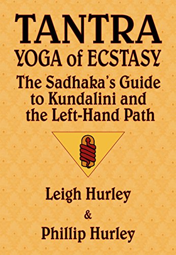 Tantra, Yoga of Ecstasy: The Sadhaka's Guide to Kundalini and the Left-Hand Path by Leigh Hurley