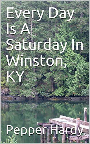 Every Day Is A Saturday In Winston, KY