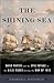 The Shining Sea: David Porter and the Epic Voyage of the U.S.S. Essex during the War of 1812 by George C. Daughan