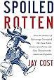 Spoiled Rotten: How the Politics of Patronage Corrupted the Once Noble Democratic Party and Now Threatens the American Republic