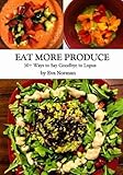 Eat More Produce: 50+ Ways to Say Goodbye to Lupus by Eva Norman