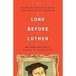 Long Before Luther: Tracing the Heart of the Gospel From Christ to the Reformation