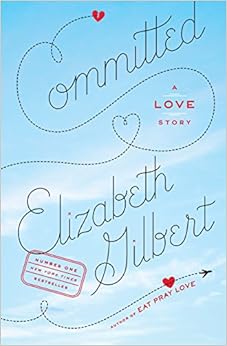 Committed: A Love Story, by Elizabeth Gilbert Committed: A Love Story, by Elizabeth Gilbert