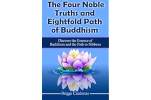 The Four Noble Truths and Eightfold Path of Buddhism: Discover the Essence of Buddhism and the Path to Nibbana
