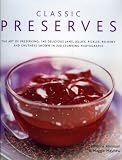 Classic Preserves: The art of preserving: 140 delicious jams, jellies, pickles, relishes and chutney