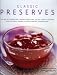 Classic Preserves: The art of preserving: 140 delicious jams, jellies, pickles, relishes and chutney by