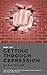 Getting Through Depression: Tips to help you break through from someone who has been there! by K.J. Taylor