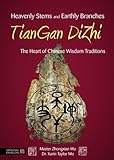 Heavenly Stems and Earthly Branches - TianGan DiZhi: The Heart of Chinese Wisdom Traditions by Zhongxian Wu, Karin Taylor Wu