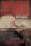 Michelangelo's Last Painting: Its Chilling Revelation by Andrew Boemi
