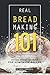 Real Bread Making 101: Artisan Bread Cookbook for Homemade Bakers by Daniel Humphreys