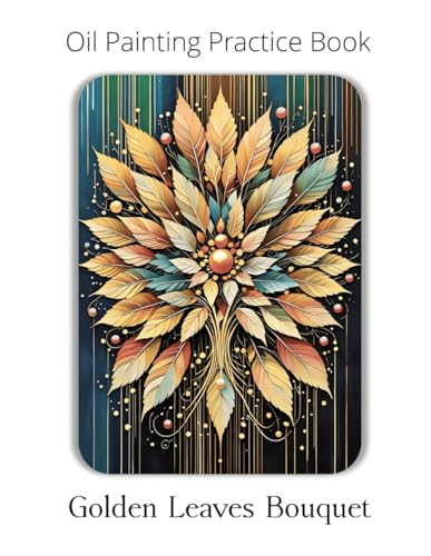Oil Painting Practice Book – Golden Leaves Bouquet: Celebrate Nature with Bold…