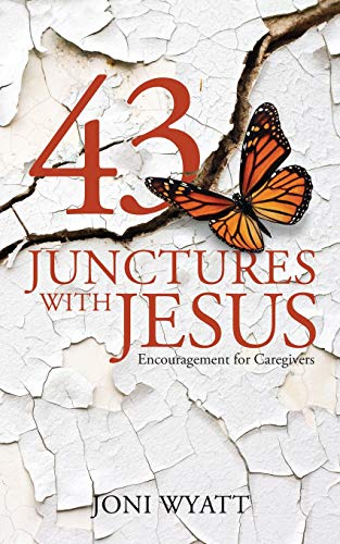43 Junctures with Jesus: Encouragement for Caregivers by Joni Wyatt