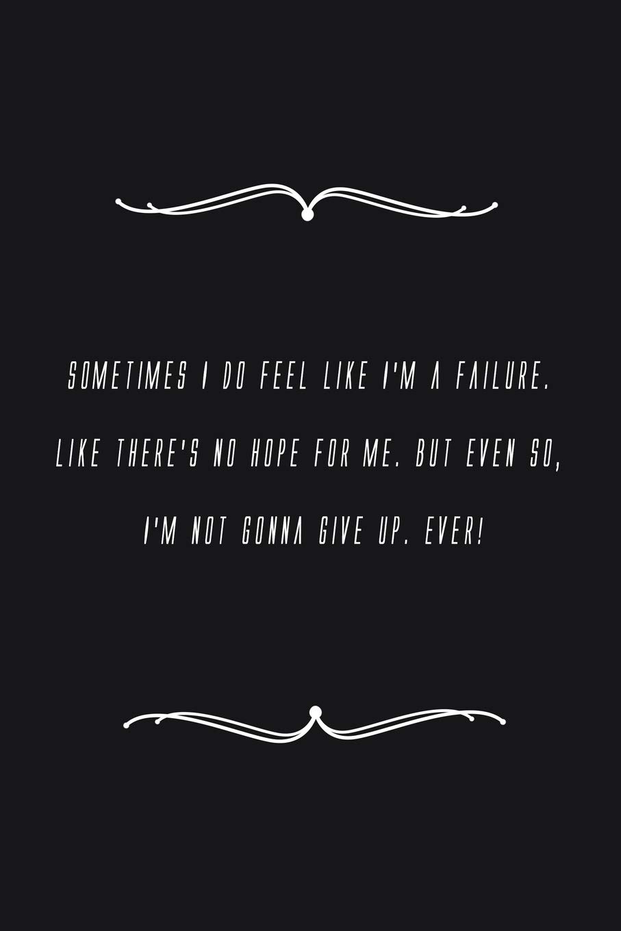 Buy Sometimes I Do Feel Like I M A Failure Like There S No Hope For Me But Even So I M Not Gonna Give Up Ever Notebook 120 Pages 6 X 9 Book Online Quotes About Feeling Like A Failure