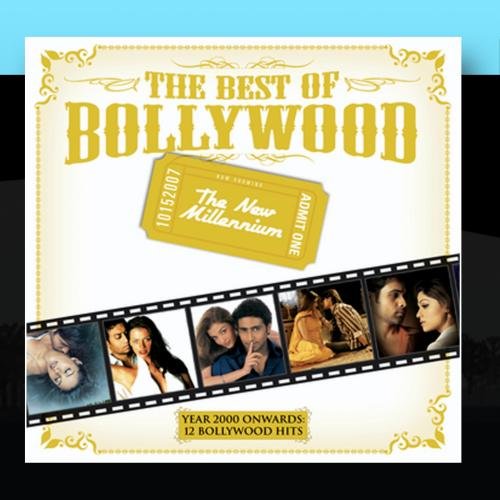 The Best Of Bollywood - The New Millenium - Year 2000 Onwards: 12 Bollywood Hits (The Best Of Bollywood)