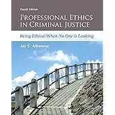 Professional Ethics in Criminal Justice: Being Ethical When No One is Looking