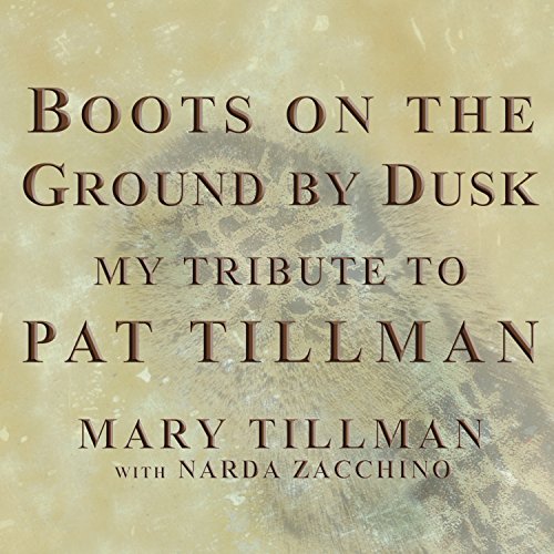 Boots on the Ground by Dusk: My Tribute to Pat Tillman by Mary Tillman