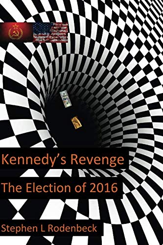 Kennedy's Revenge: The Election of 2016 Kennedy's Revenge: The Election of 2016