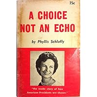 A Choice Not an Echo: The inside story of how American Presidents are chosen by Phyllis Schlafly (1964-06-01)