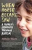 When Horse Became Saw: a Family's Journey Through Autism by 