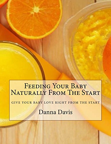 Feeding Your Baby Naturally From The Start: Give Your Baby What They Deserve by [Davis, Danna]