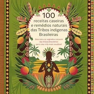 Livro 100 Receitas Caseiras e Remédios Naturais das Tribos Indígenas Brasileiras