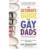 The Ultimate Guide for Gay Dads: Everything You Need to Know About LGBTQ Parenting But Are (Mostly) Afraid to Ask