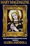 Mary Magdalene: Revelations from a First Century Avatar Volume II by Gloria Amendola