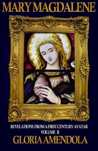 Mary Magdalene: Revelations from a First Century Avatar Volume II by Gloria Amendola