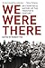 We Were There: An Eyewitness History of the Twentieth Century by 