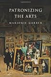 Patronizing the Arts by Marjorie Garber