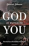 God Is Watching You: How the Fear of God Makes Us Human