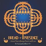 Bread of Presence: Jesus has always been with us by Roslyn Gatts Alexander