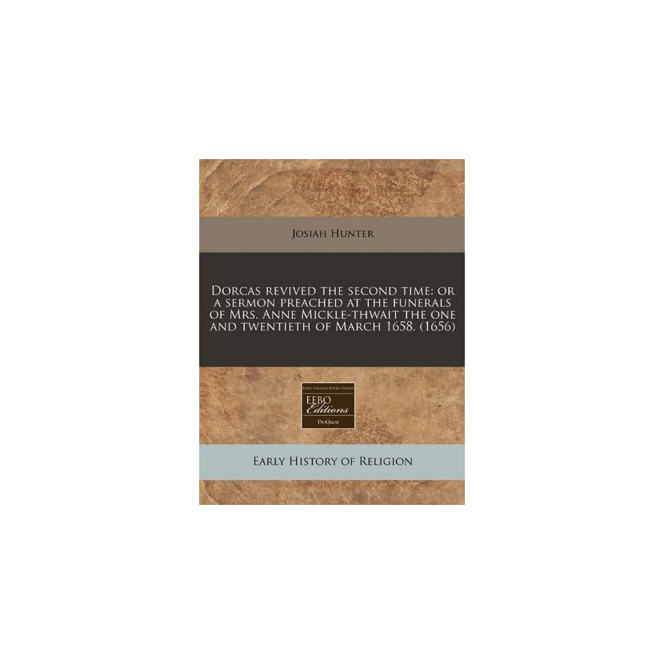 Dorcas revived the second time or a sermon preached at the funerals on