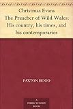 Christmas Evans The Preacher of Wild Wales: His country, his times, and his contemporaries by 