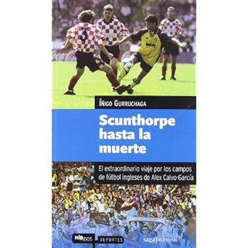 Scunthorpe hasta la muerte: El extraordinario viaje por los campos de fútbol ingleses de Alex Calvo-García (Híbridos)
