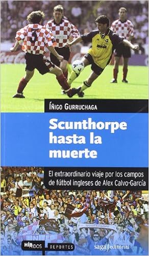 Scunthorpe Hasta La Muerte El Extraordinario Viaje Por Los Campos De Futbol Ingleses De Alex Calvo Garcia Hibridos Gurruchaga Inigo Amazon Es Libros Scunthorpe Hasta La Muerte El Extraordinario Viaje Por Los Campos De Futbol Ingleses De Alex Calvo Garcia Hibridos Gurruchaga Inigo Amazon Es Libros