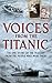 Voices from the Titanic: The Epic Story of the Tragedy from the People Who Were There