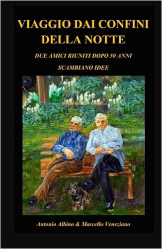 Viaggio Dai Confini Della Notte Riuniti Dopo 50 Anni Due Amici Scambiano Idee Italian Edition Albino Mr Antonio Veneziano Mr Marcello Amazon Com Books