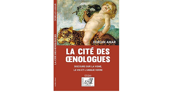 La Cite Des Oenologues Discours Sur La Vigne Le Vin Et L Unique Verre Amar Dorian Amazon Com Books