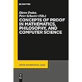 Concepts of Proof in Mathematics, Philosophy, and Computer Science (Ontos Mathematical Logic, 6)