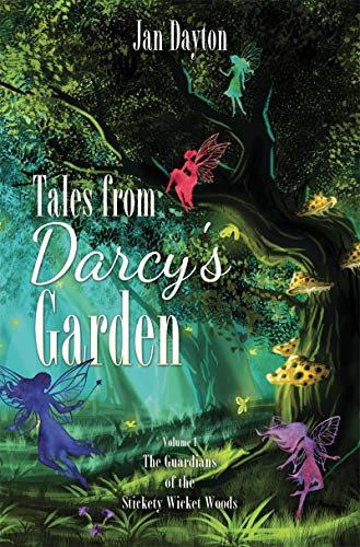 Tales from Darcy's Garden: The Guardians of the Stickety Wicket Woods by Jan Dayton