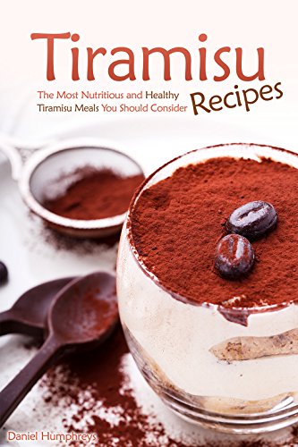 Tiramisu Recipes: The Most Nutritious and Healthy Tiramisu Meals You Should Consider