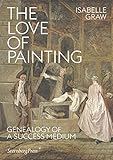 The Love of Painting: Genealogy of a Success Medium (Sternberg Press) by 