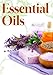 Essential Oils for Novices: How to Use Essential Oils to Rejuvenate Your Skin, Improve Your Hair, and Relax Your Body and Mind