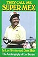 They Call Me Super Mex: The Autobiography of Lee Trevino
